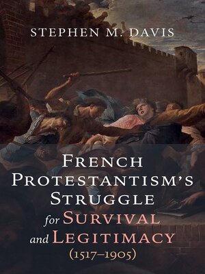 cover image of French Protestantism's Struggle for Survival and Legitimacy (1517–1905)